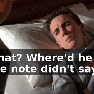 - What? Where'd he go? - The note didn't say.