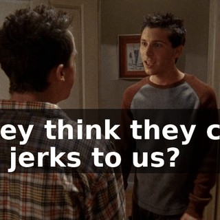 They think they can be jerks to us?