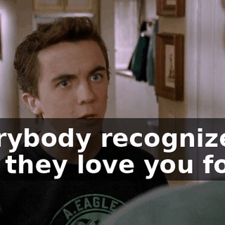 Everybody recognizes it and they love you for it.