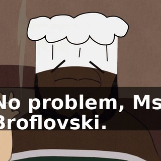 No problem, Ms. Broflovski.