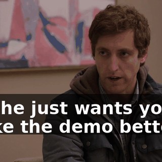 No, he just wants you to make the demo better