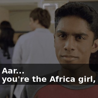 - Hey, Aar... - Hey, you're the Africa girl, right?