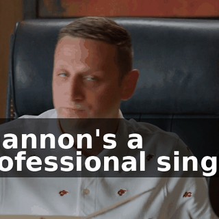 Shannon's a professional singer,