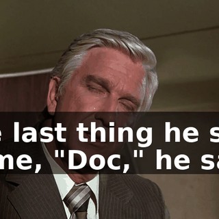 The last thing he said to me, "Doc," he said.