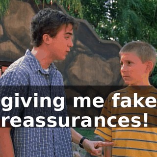 giving me fake reassurances!