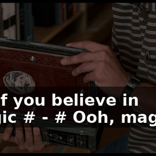 - # If you believe in magic # - # Ooh, magic #