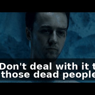 No! Don't deal with it the way those dead people do!