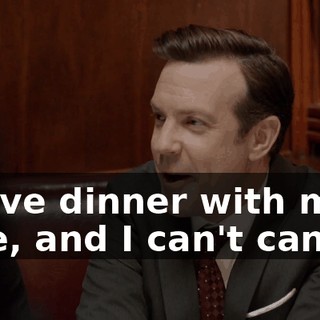I have dinner with my wife, and I can't cancel.