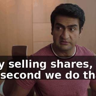 is by selling shares, but the second we do that...