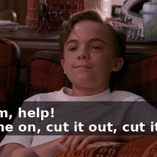 - Mom, help! - Come on, cut it out, cut it out.