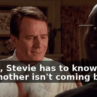 Look, Stevie has to know that his mother isn't coming back.