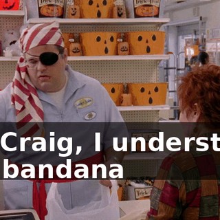 So, Craig, I understand the bandana