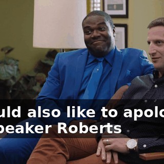 I would also like to apologize to Speaker Roberts