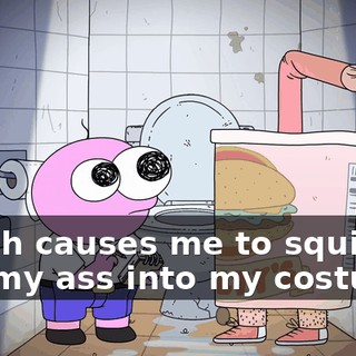 which causes me to squirt out my ass into my costume.