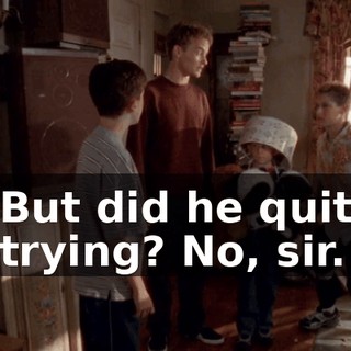 But did he quit trying? No, sir.