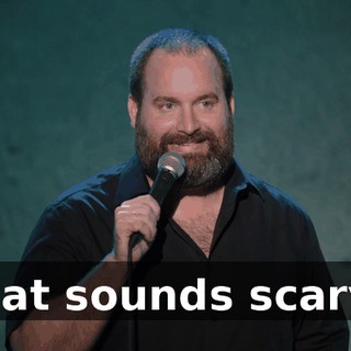 That sounds scary."
