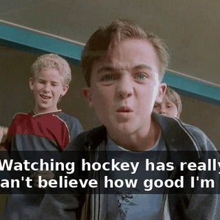 Wow. Watching hockey has really paid off. I can't believe how good I'm doing.