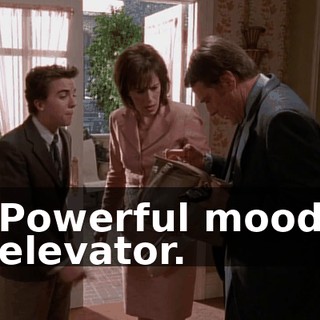 Powerful mood elevator.