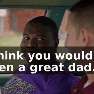 I think you would've been a great dad.