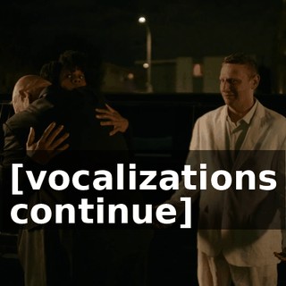 [vocalizations continue]