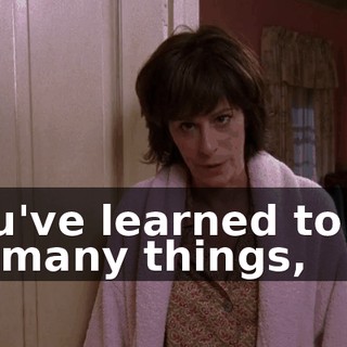 You've learned to do so many things,