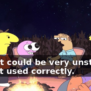 but it could be very unstable if not used correctly.