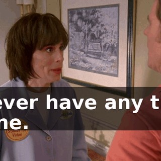 I never have any time alone.