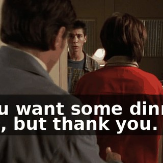 - You want some dinner? - No, but thank you.