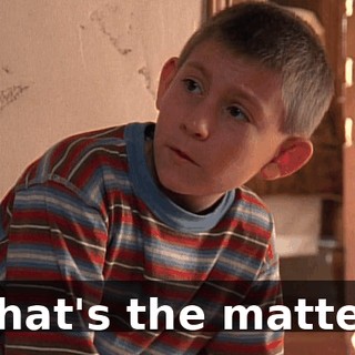 What's the matter?