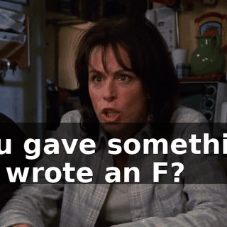 You gave something he wrote an F?
