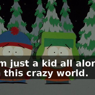 I'm just a kid all alone in this crazy world.