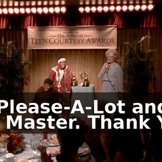 Sir Please-A-Lot and Jam Master. Thank You.