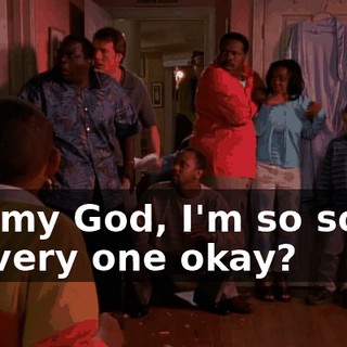 Oh, my God, I'm so sorry. Is every one okay?