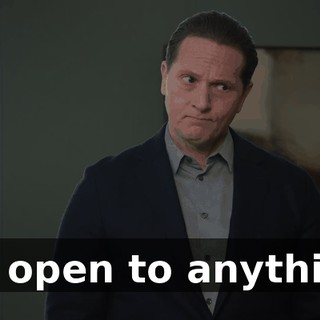 I'm open to anything.