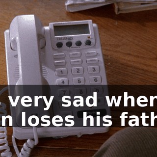 It's very sad when a man loses his father.