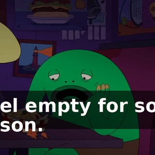 I feel empty for some reason.