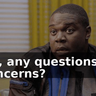 Uh, any questions or concerns?