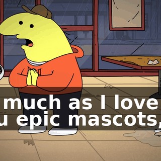 As much as I love all you epic mascots,