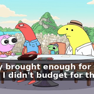 I only brought enough for like-- Man, I didn't budget for that.