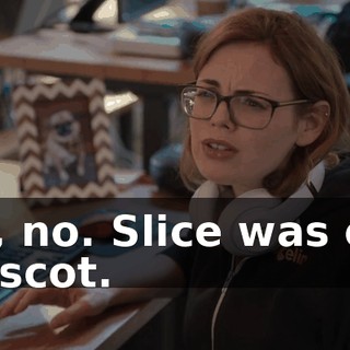 No, no. Slice was our mascot.
