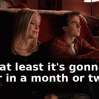 but at least it's gonna be over in a month or two.