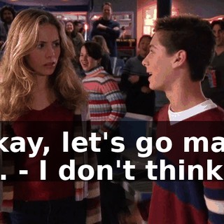 - Okay, let's go make out. - I don't think so.
