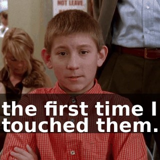 the first time I touched them.