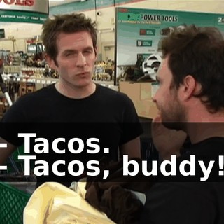 - Tacos. - Tacos, buddy!