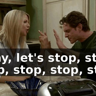 Okay, let's stop, stop, stop, stop, stop, stop.
