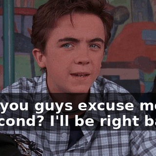 Can you guys excuse me for a second? I'll be right back.