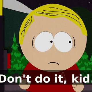 Don't do it, kid.