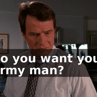 Do you want your Army man?