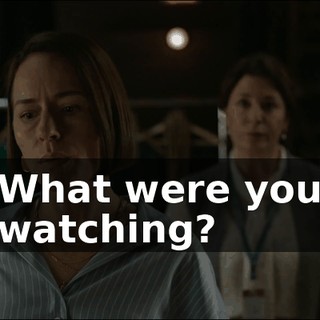 What were you watching?