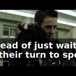 Instead of just waiting for their turn to speak.